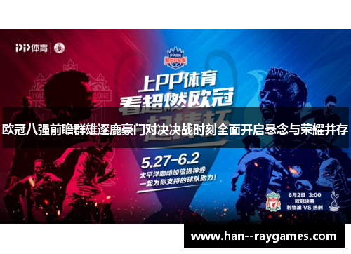 欧冠八强前瞻群雄逐鹿豪门对决决战时刻全面开启悬念与荣耀并存 欧冠八强前瞻群雄逐鹿豪门对决决战时刻全面开启悬念与荣耀并存