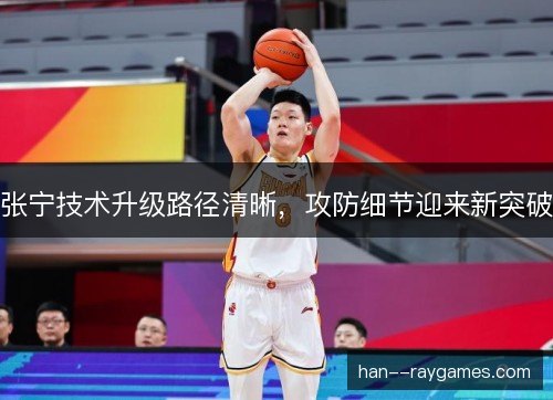 张宁技术升级路径清晰，攻防细节迎来新突破
